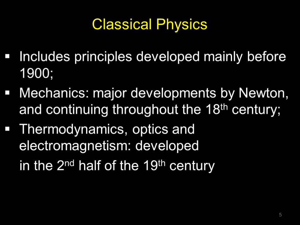 Classical Physics Includes principles developed mainly before 1900; Mechanics: major developments by Newton, and